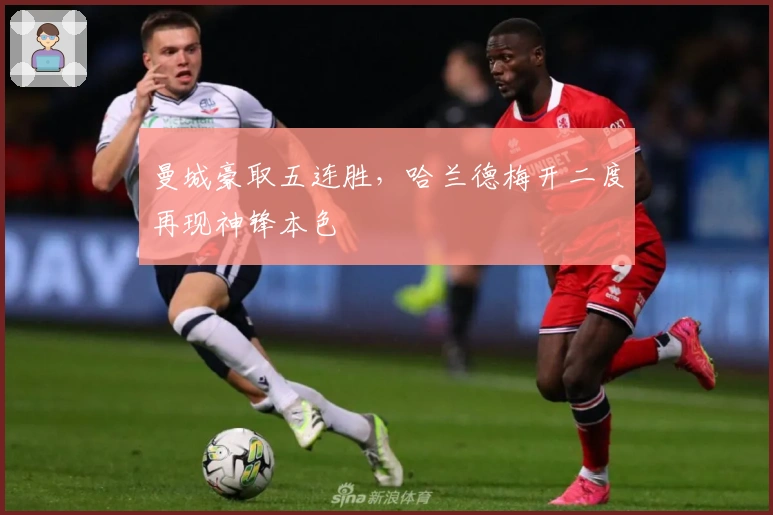 曼城豪取五连胜，哈兰德梅开二度再现神锋本色